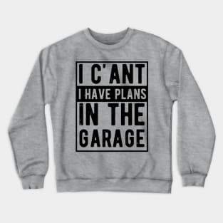 I Cant I Have Plans In The Garage i cant i have plans in the garage masks Crewneck Sweatshirt